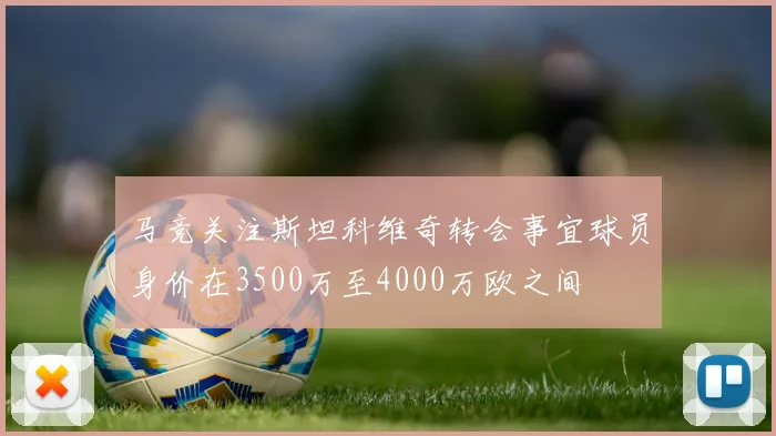 马竞关注斯坦科维奇转会事宜球员身价在3500万至4000万欧之间
